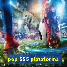 pop 555 plataforma